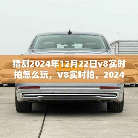 2024年12月22日V8实时拍玩法探索与回顾,全新体验与影响