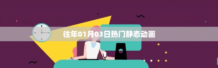 精选静态动画,历年一月三日热门回顾