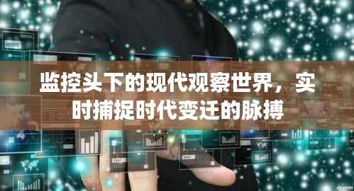 监控头下的现代观察世界,实时捕捉时代变迁的脉搏
