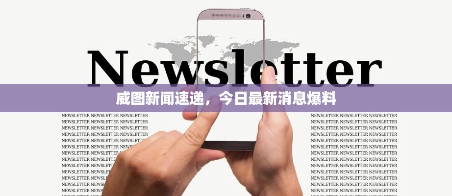 威图新闻速递,今日最新消息爆料